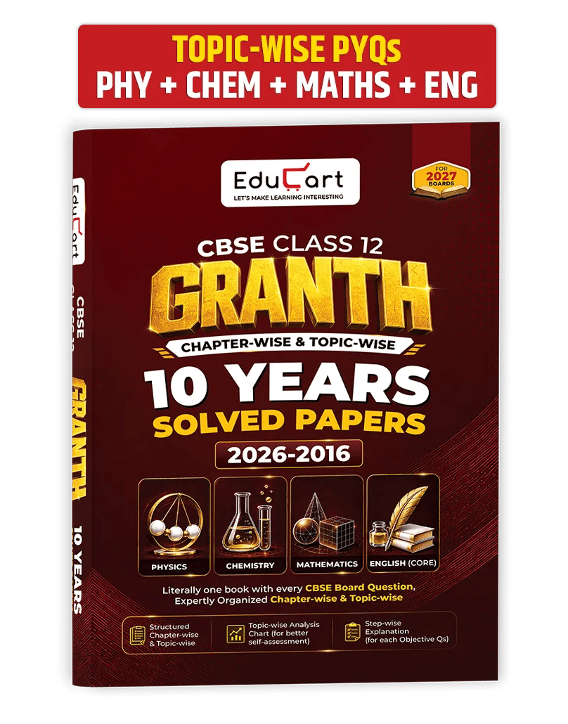 Educart CBSE Class 12 PYQs Book Granth | Chapter-wise and Topic-wise 10 Years Solved Papers - Physics, Chemistry, Mathematics & English Core For 2027 Boards (2026-2016)