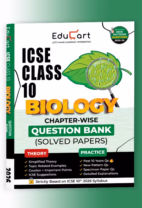 Educart ICSE Class 10 Biology Chapter-wise Question Bank (Solved Papers) 2025-26 - Strictly Based on New Syllabus 2026