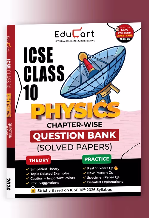 Educart ICSE Class 10 Physics Chapter-wise Question Bank (Solved Papers) 2025-26 - Strictly Based on New Syllabus 2026